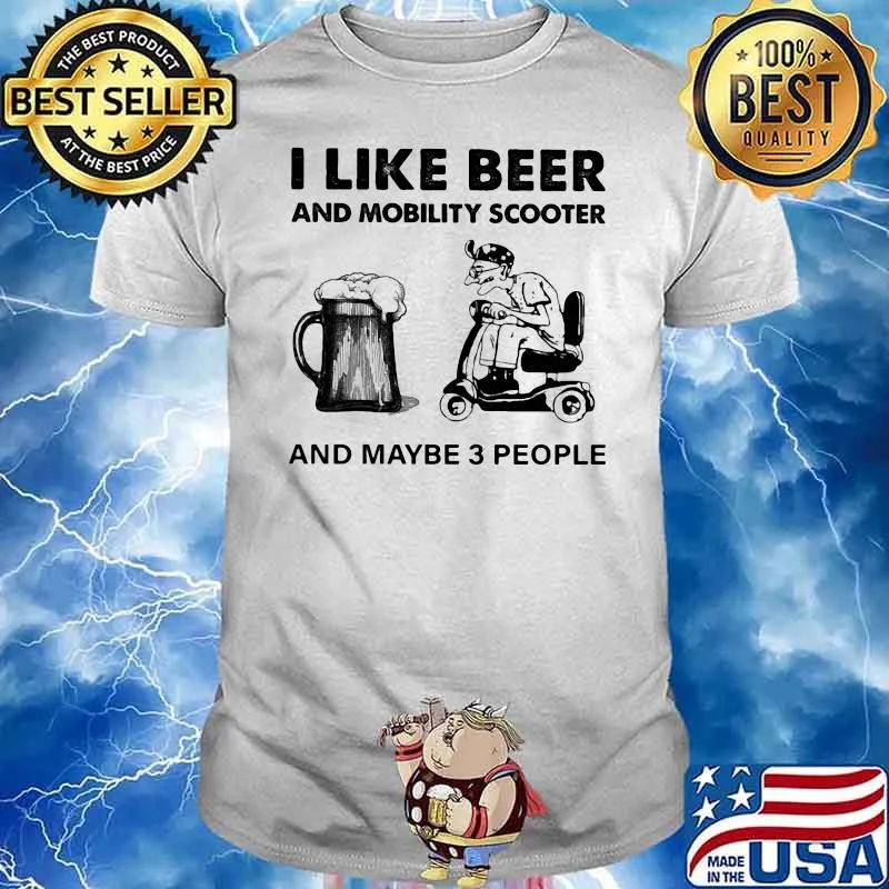 I Like Beer And Mobility Scooter And Maybe Three People Shirt