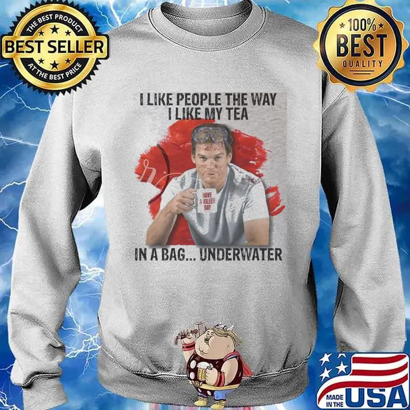 I Like People The Way I Like My Tea In A Bag Underwater Shirt Sweater