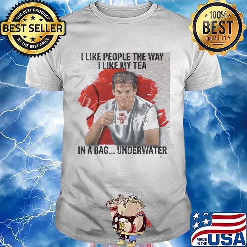 I Like People The Way I Like My Tea In A Bag Underwater Shirt