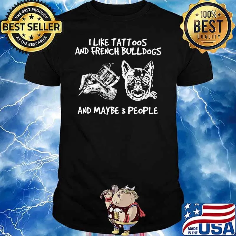 I Like Tattoos And French Bulldogs And Maybe 3 People Shirt