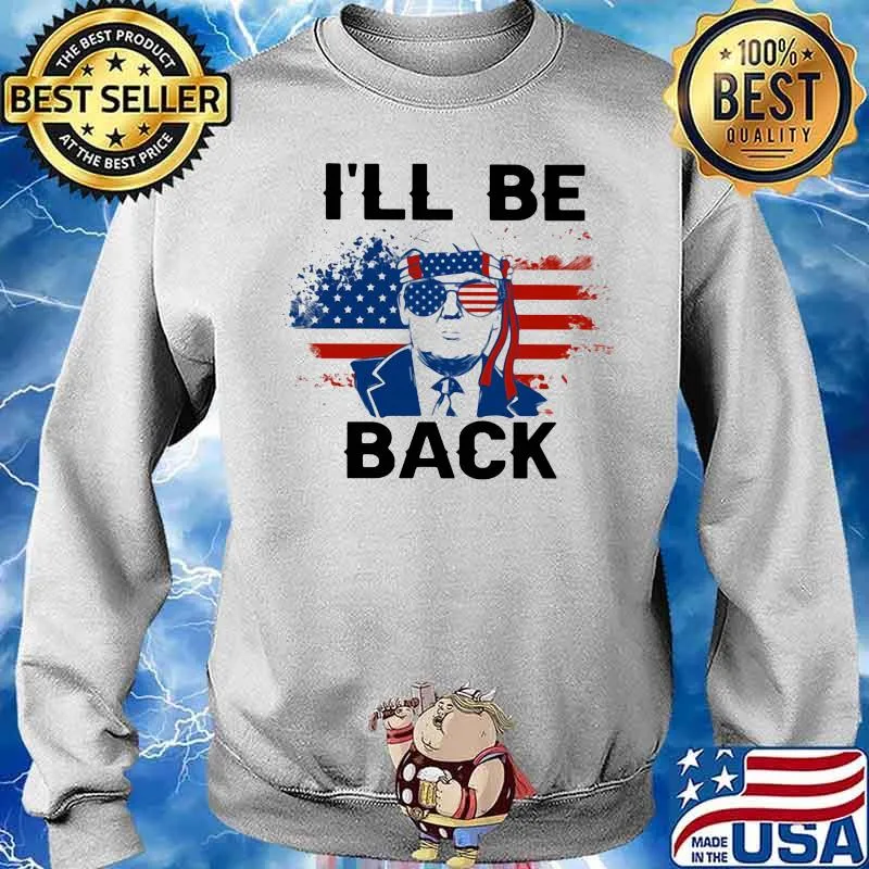 I'll Be Back Donald Trump American Flag Shirt Sweater