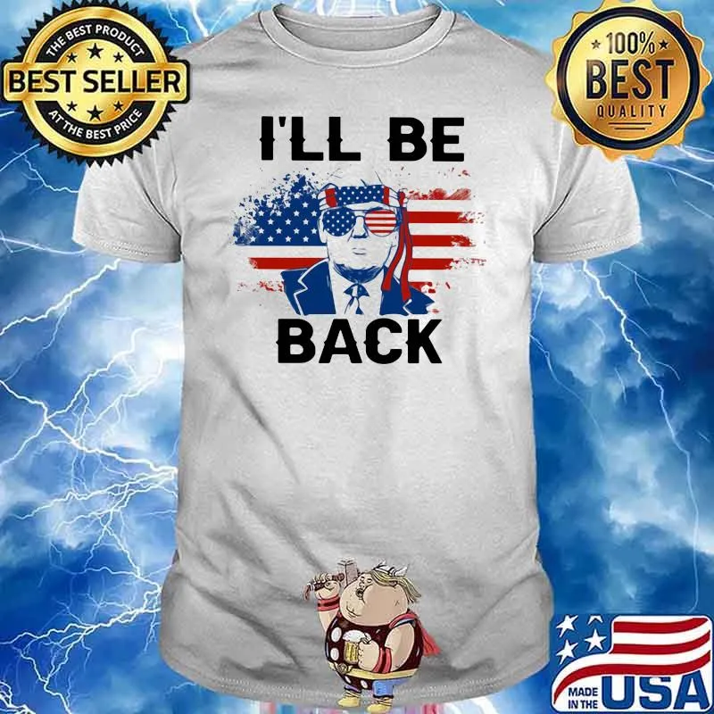 I'll Be Back Donald Trump American Flag Shirt