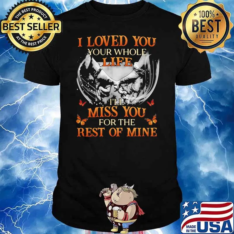 I loved You Your Whole Life I'll Miss You For The Rest Of Mine Shirt