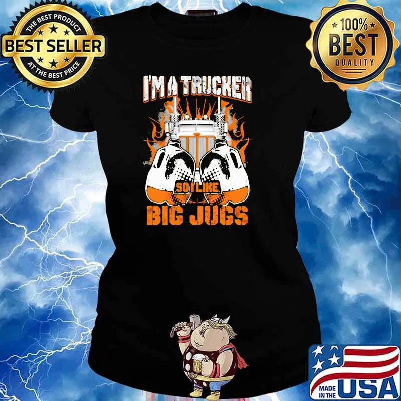 I'm A Trucker So I Like Big Jugs Truck Shirt Ladies tee
