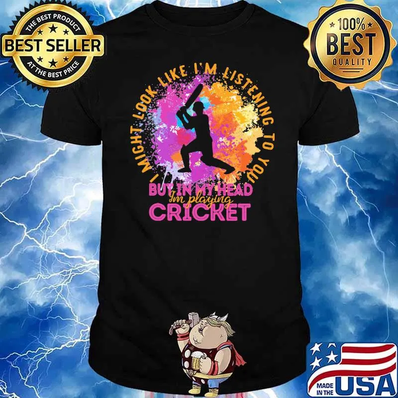I Might Look Like I'm Listening To You But In My Head I'm Playing Cricket Baseball Shirt