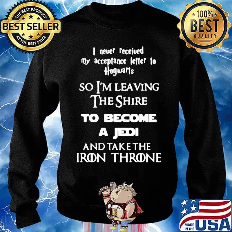 I Never Received My Acceptance Letter To Hogwarts The Shire To Become A Jedi And Take The Iron Throne Shirt Sweater
