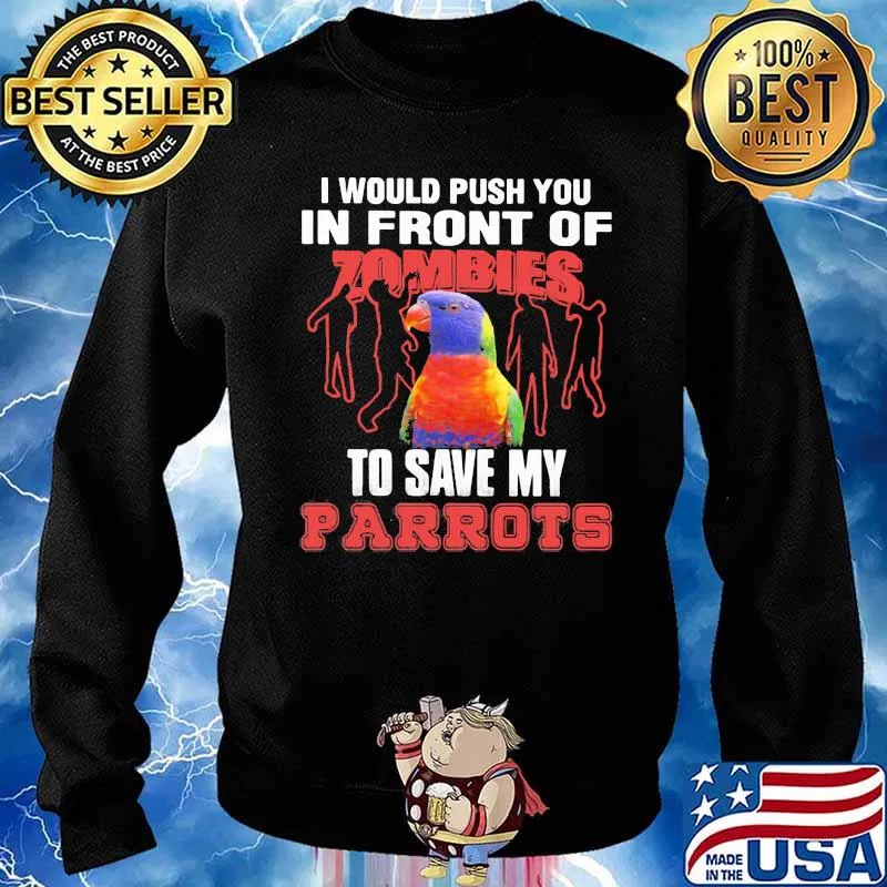 I Would Push You In Front Of Zombies To Save My Parrots Shirt Sweater