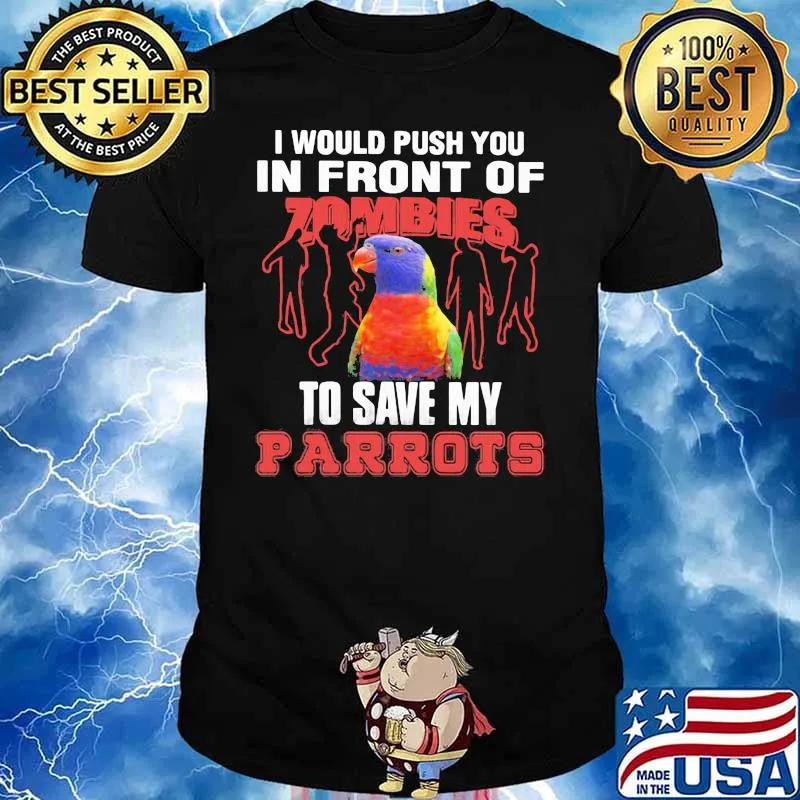 I Would Push You In Front Of Zombies To Save My Parrots Shirt