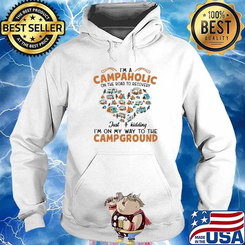 I’m A Campaholic On The Road To Recovery Just Kidding I’m On My Way To The Campground Shirt Hoodie