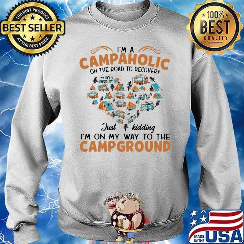 I’m A Campaholic On The Road To Recovery Just Kidding I’m On My Way To The Campground Shirt Sweater