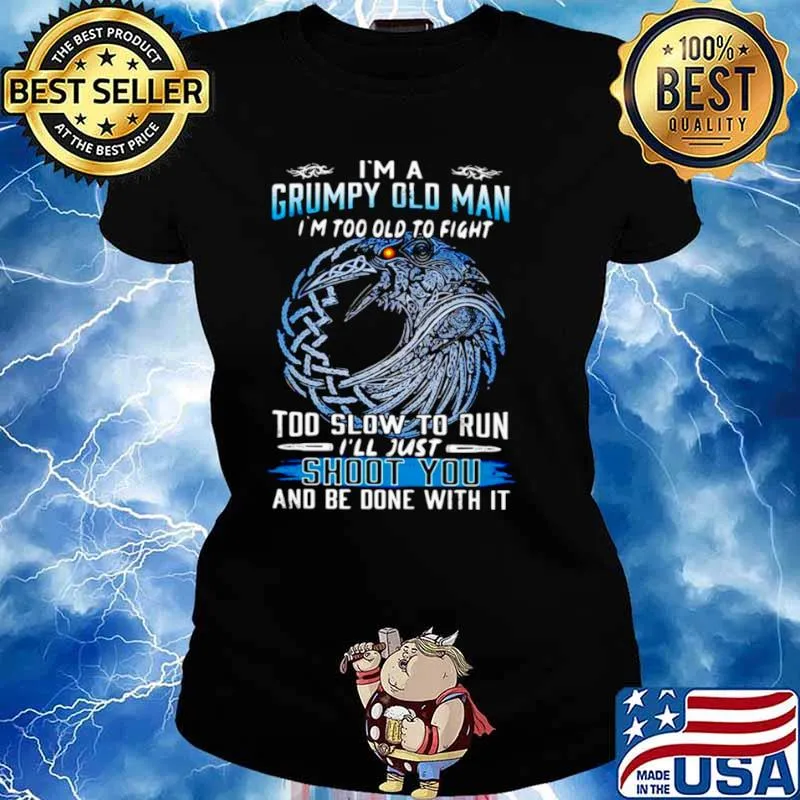 I’m A Grumpy Old Man I’m Too Old To Fight Too Slow To Run I’ll Just Shoot You And Be Done With It Ladies tee