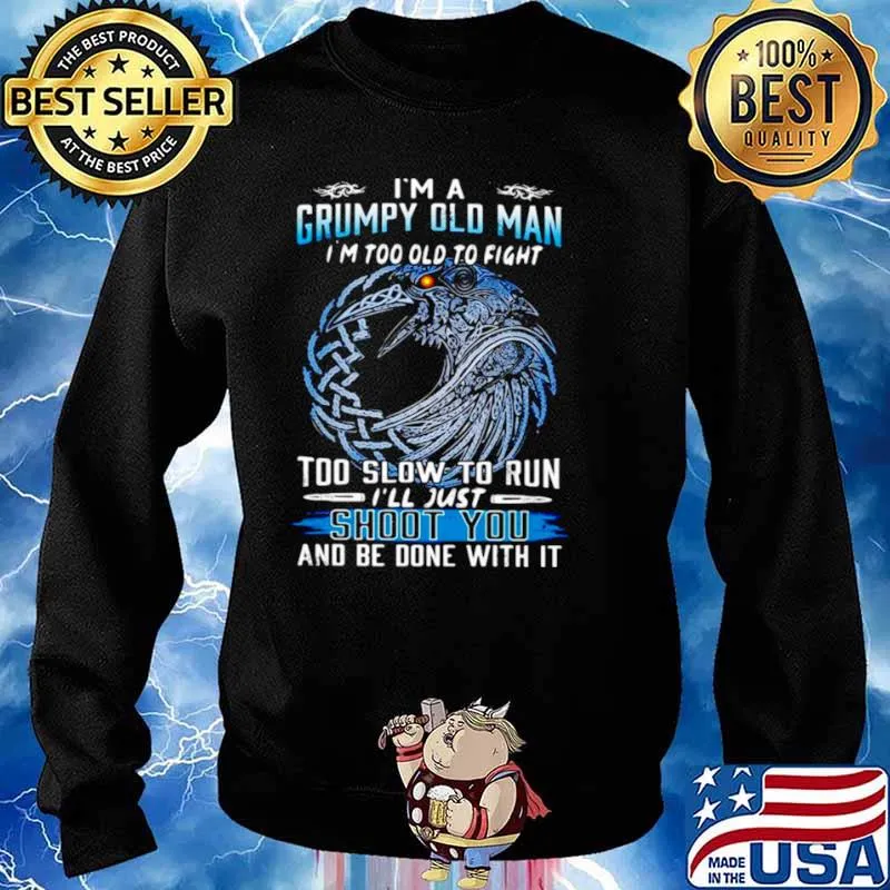 I’m A Grumpy Old Man I’m Too Old To Fight Too Slow To Run I’ll Just Shoot You And Be Done With It Sweater