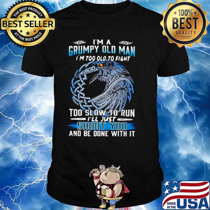 I’m A Grumpy Old Man I’m Too Old To Fight Too Slow To Run I’ll Just Shoot You And Be Done With It Unisex