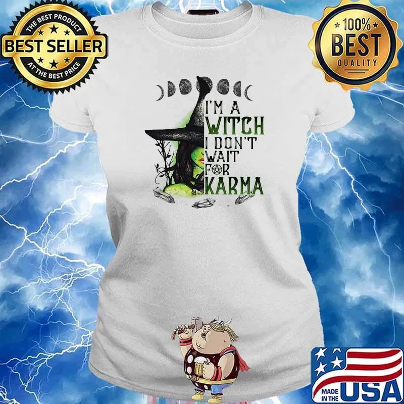 I’m A Witch I Don’t Wait For Karma Halloween Shirt Ladies tee