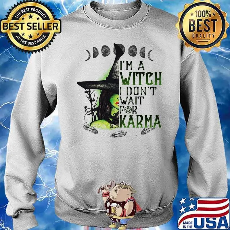 I’m A Witch I Don’t Wait For Karma Halloween Shirt Sweater
