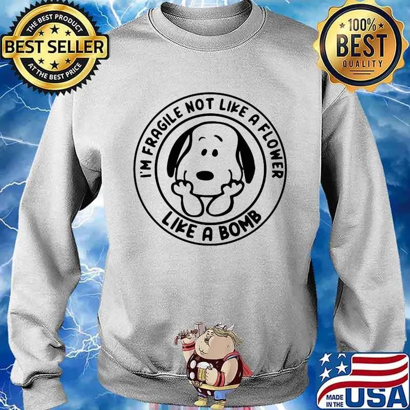 I’m Fragile Not Like A Flower Like A Bomb Snoopy Shirt Sweater