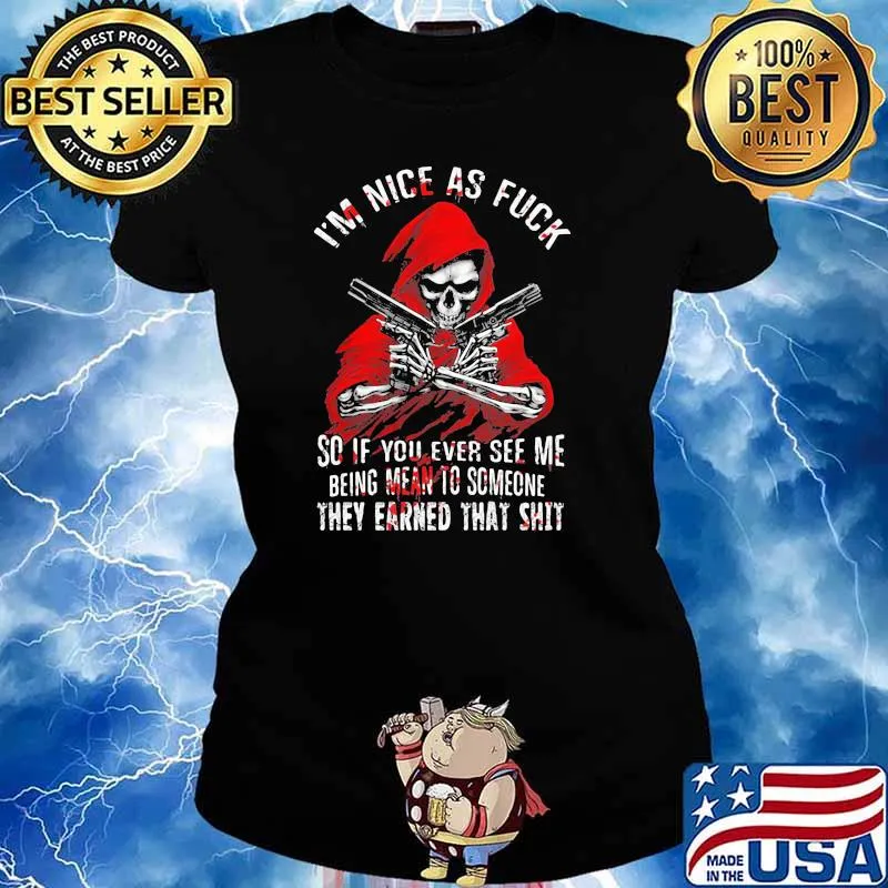 I’m Nice As Fuck So If You Ever See Me Being Mean To Someone They Earned That Shit Skull And Bones Shirt Ladies tee