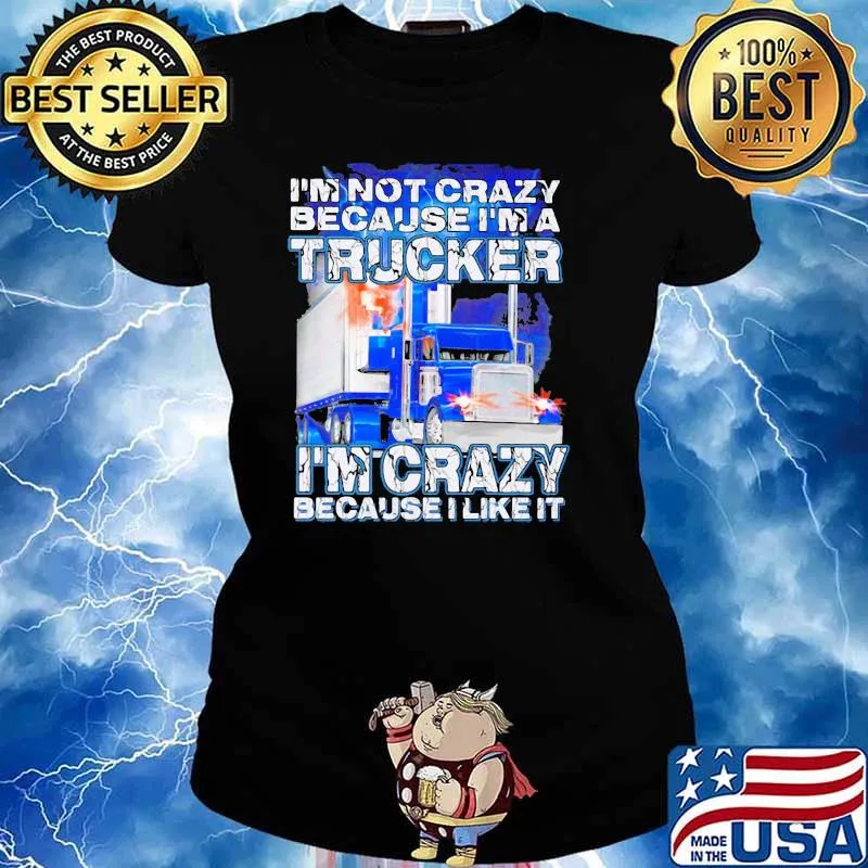 I’m Not Crazy Because I’m A Trucker I’m Crazy Because I Like It Shirt Ladies tee