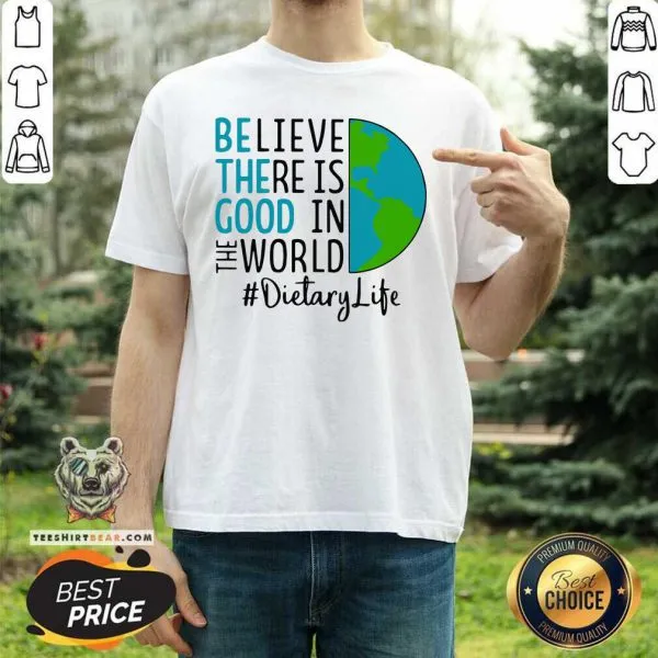 Intrigued Be The Good Believe There Is Good In The World Dietary Life 2021 Shirt