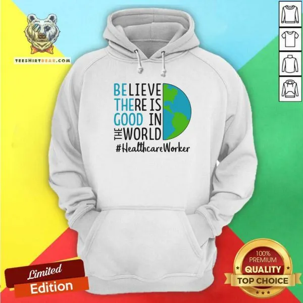 Irritated Be The Good Believe There Is Good In The World Healthcare Worker 2021 Shirt - Image 5