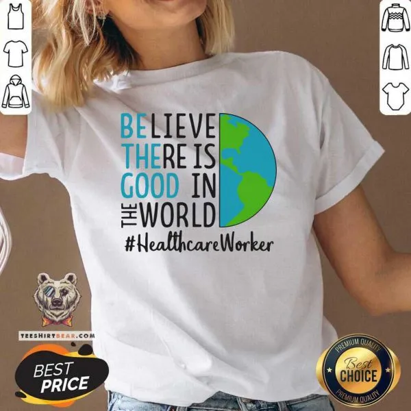 Irritated Be The Good Believe There Is Good In The World Healthcare Worker 2021 Shirt - Image 3