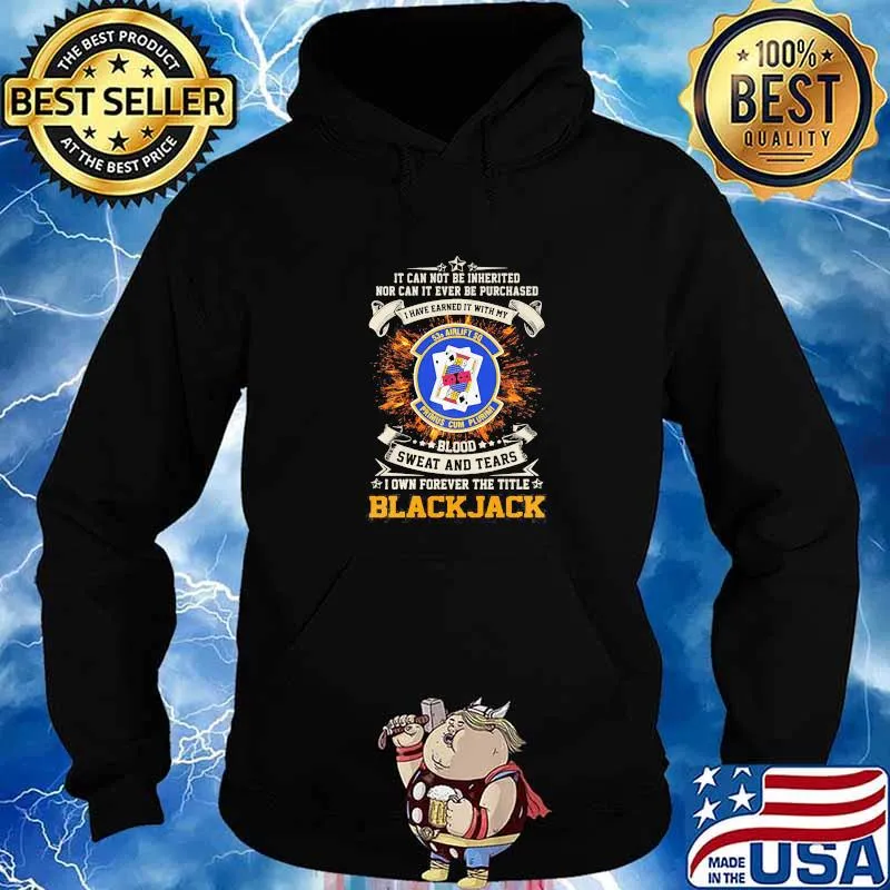 It Can Not Be Inherited Nor Can It Ever Be Purchased Blood Sweat And Tears I Own Forever The Title Black Jack Shirt Hoodie