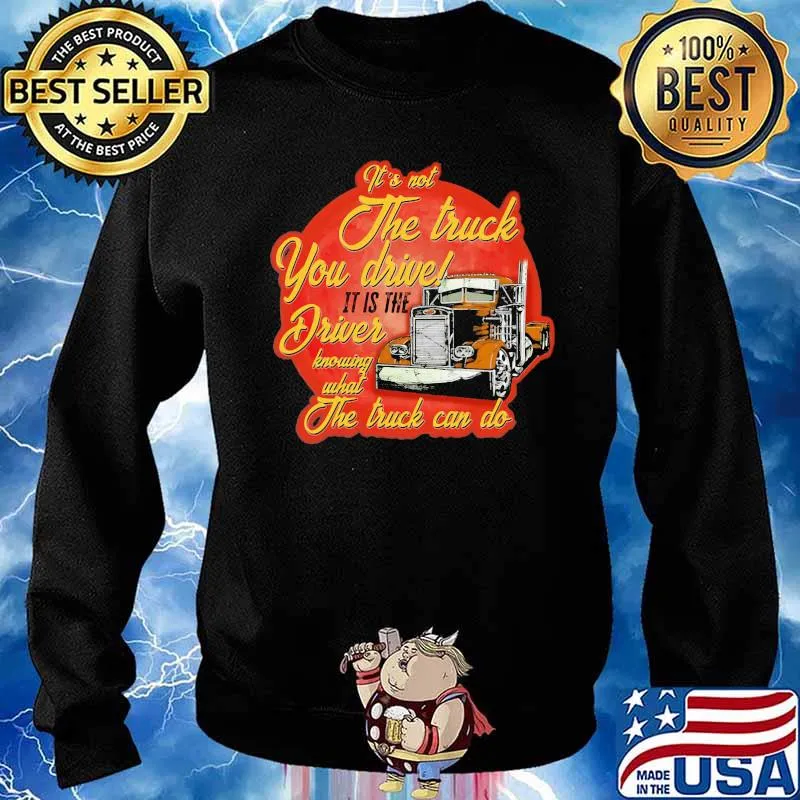 It's Not The Truck You Drive It Is The Driver Knowing What The Truck Can Do Shirt Sweater