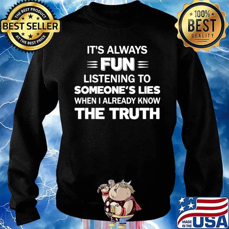 It’s Always Fun Listening To Someone’s Lies When I Already Know The Truth Sweater