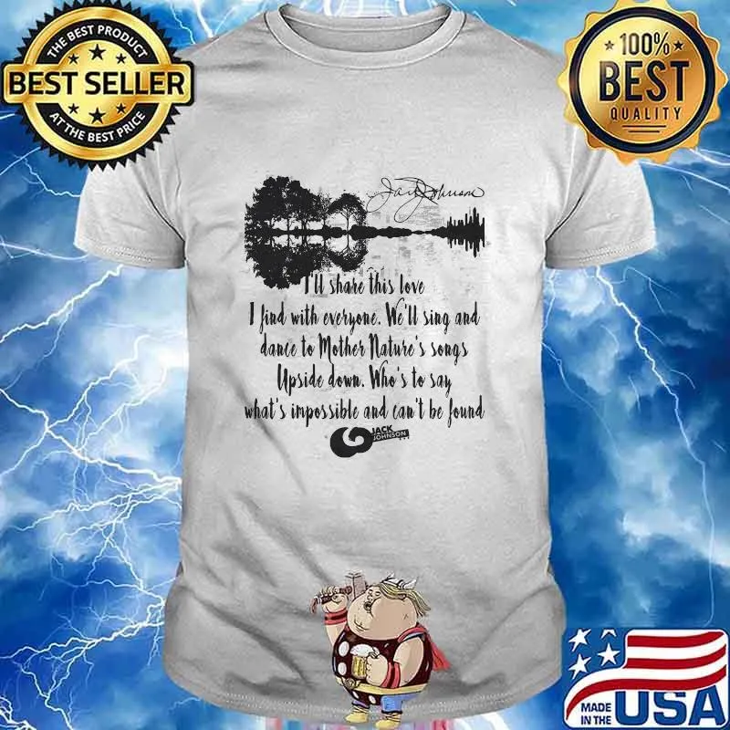 Jack Johnson Quote I’ll Share This Love I Find With Everyone Who’s To Say What’s Impossible And Can’t Be Found Guitar Shirt