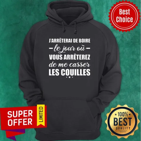 Jarreterai De Boire Le Jour O Vous Arreterez De Me Casser Les Couilles Shirt - Image 2