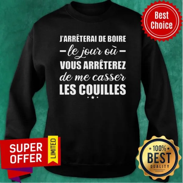Jarreterai De Boire Le Jour O Vous Arreterez De Me Casser Les Couilles Shirt - Image 5