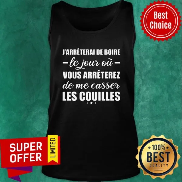 Jarreterai De Boire Le Jour O Vous Arreterez De Me Casser Les Couilles Shirt - Image 4