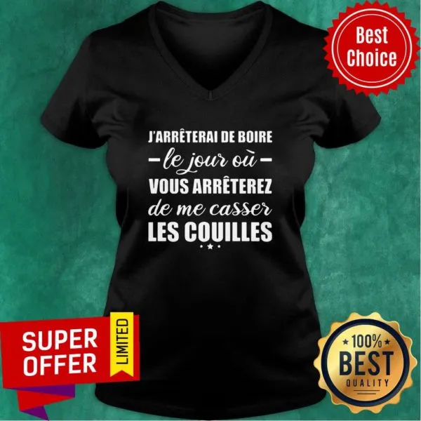 Jarreterai De Boire Le Jour O Vous Arreterez De Me Casser Les Couilles Shirt - Image 3