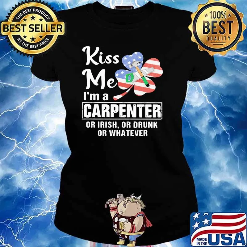 Kiss Me I'm A Carpenter Or Irish Or Drunk Or Whatever Shirt Ladies tee