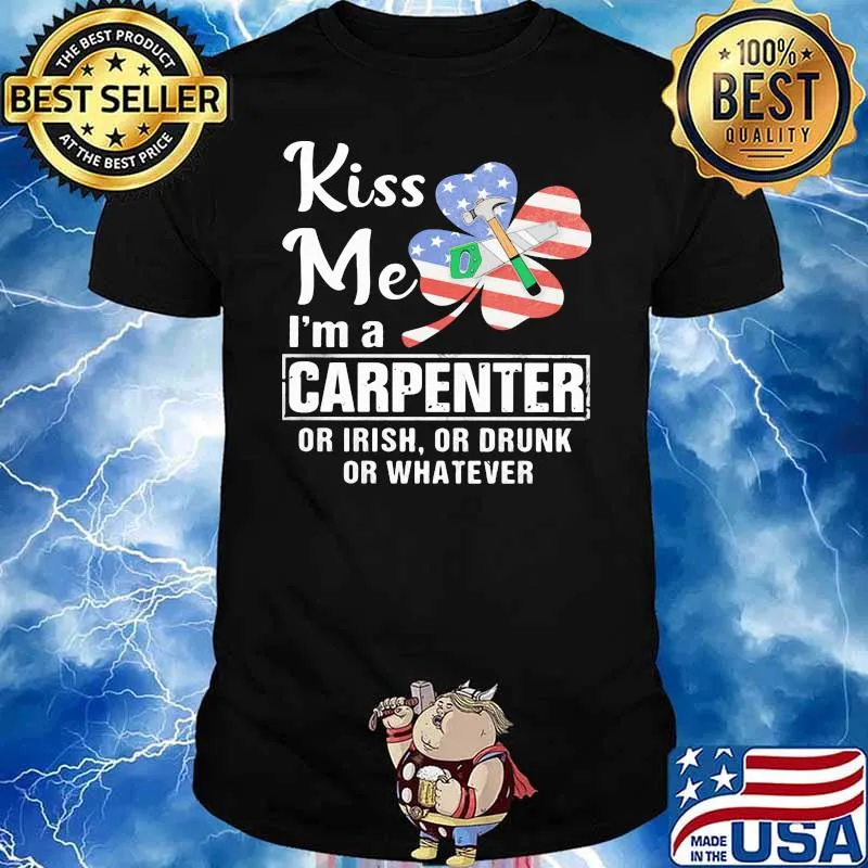 Kiss Me I'm A Carpenter Or Irish Or Drunk Or Whatever Shirt