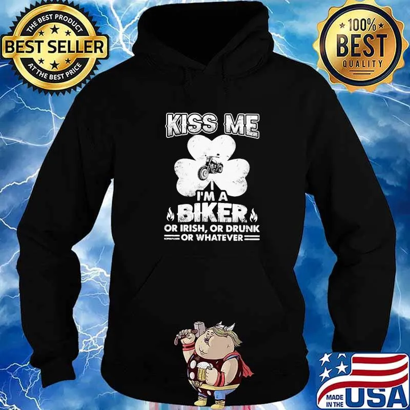 Kiss Me I’m A Biker Or Irish Or Drunk Or Whatever Patrick’s Day Shirt Hoodie