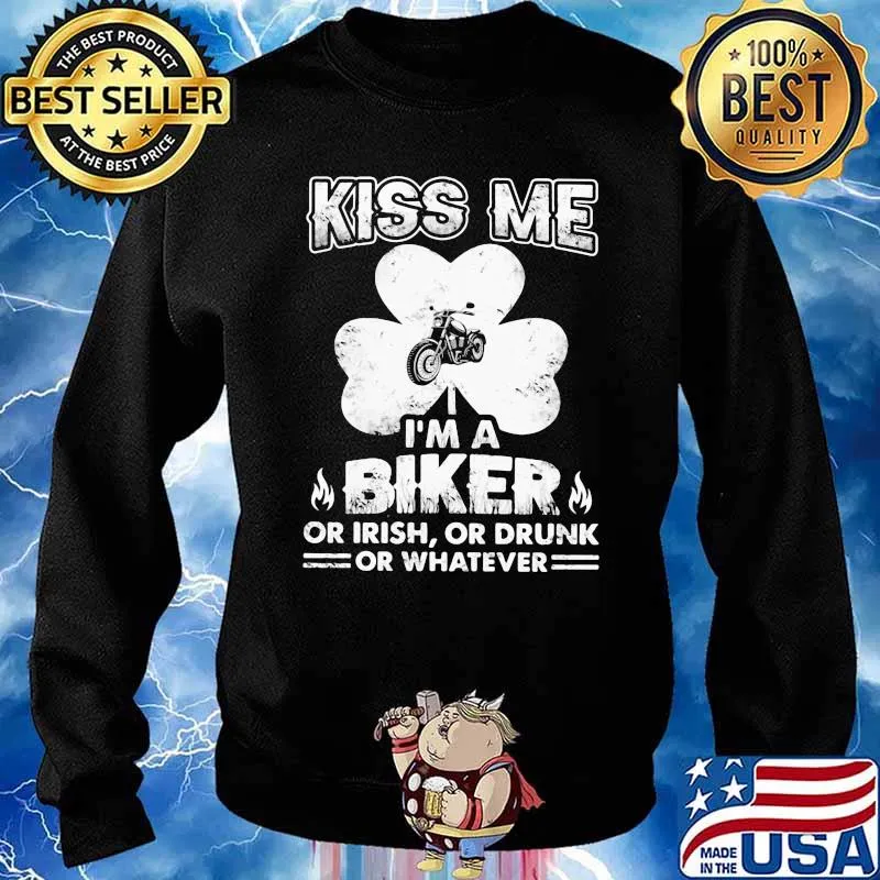 Kiss Me I’m A Biker Or Irish Or Drunk Or Whatever Patrick’s Day Shirt Sweater