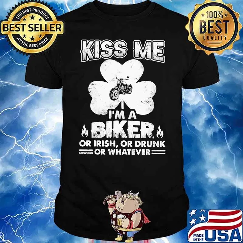 Kiss Me I’m A Biker Or Irish Or Drunk Or Whatever Patrick’s Day Shirt