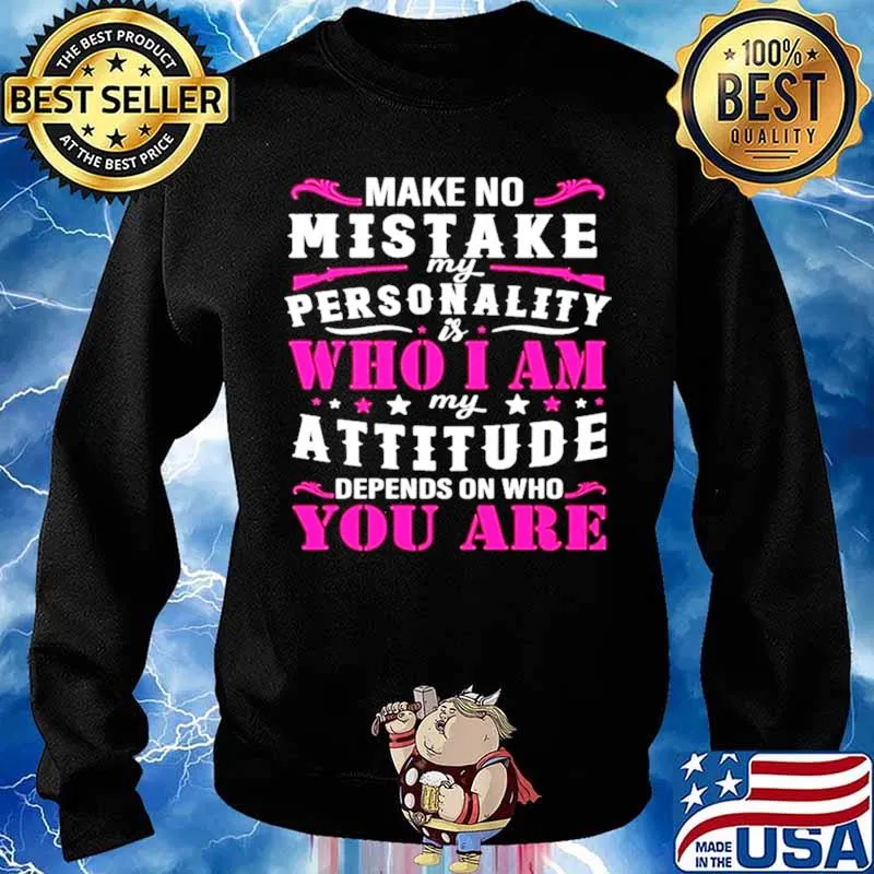 Make no mistake my personality is who I am my attitude denpends on who are you Sweater