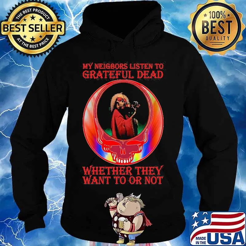 My Neigbors Listen To Grateful Dead Whether They Want To Or Not Skull Shirt Hoodie