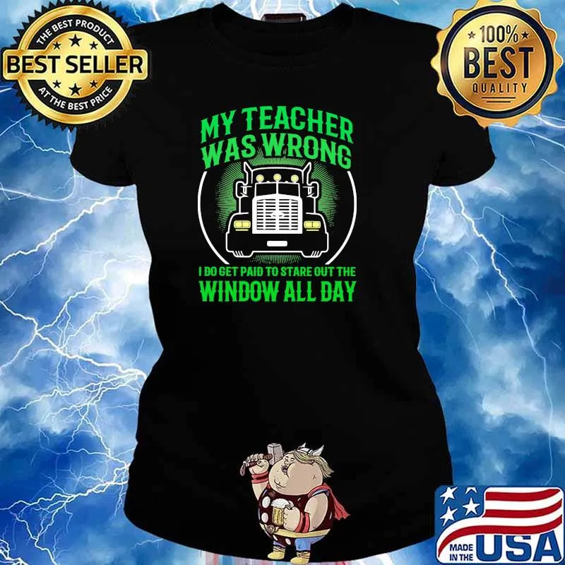 My Teacher Was Wrong I Do Get Paid To Stare Out The Window All Day Truck Shirt Ladies tee