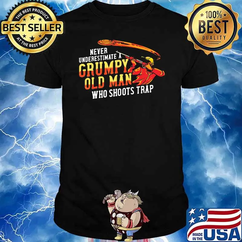 Never Underestimate A Grumpy Old Man Who Shoots Trap Shirt