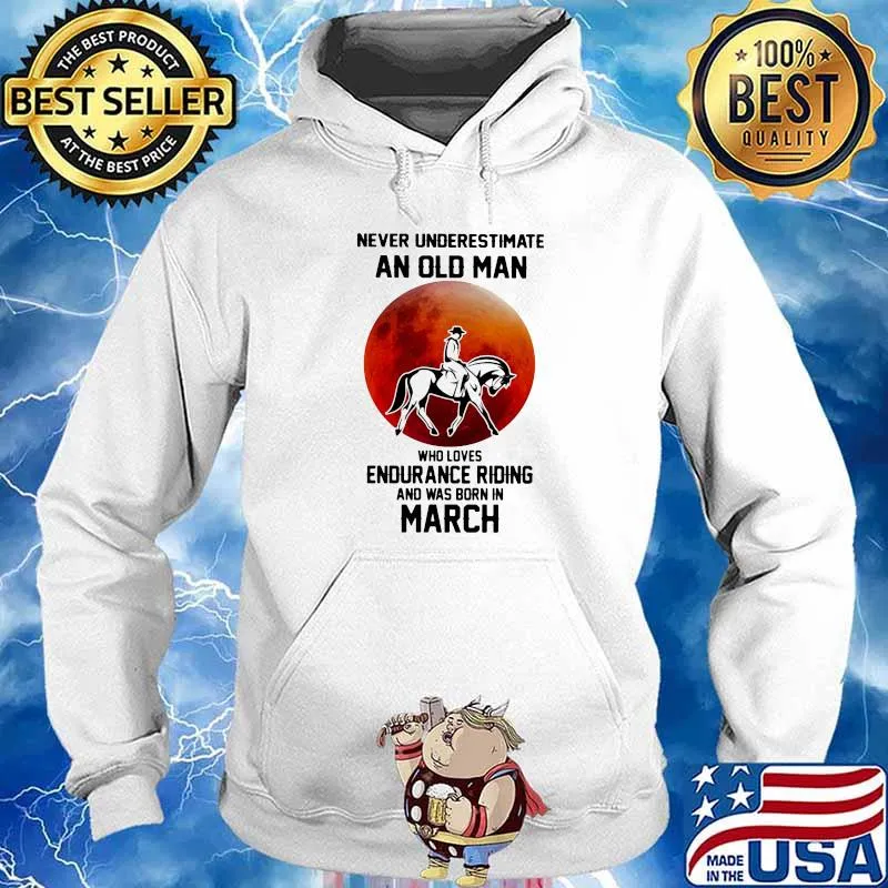 Never Underestimate An Old Man Who Loves Endurance Riding And Was Born In March Shirt Hoodie