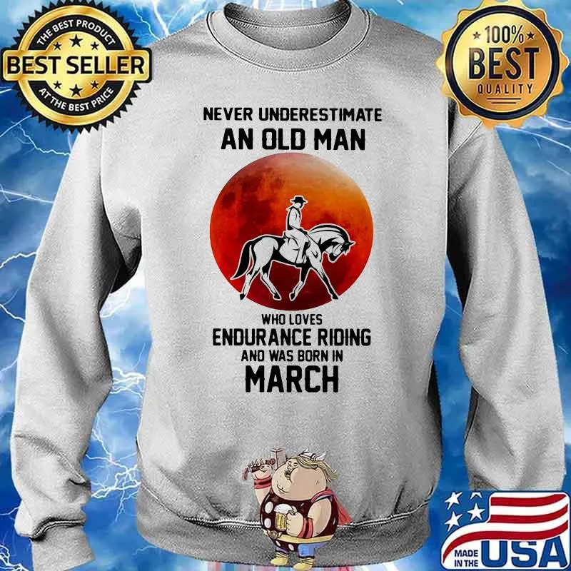 Never Underestimate An Old Man Who Loves Endurance Riding And Was Born In March Shirt Sweater