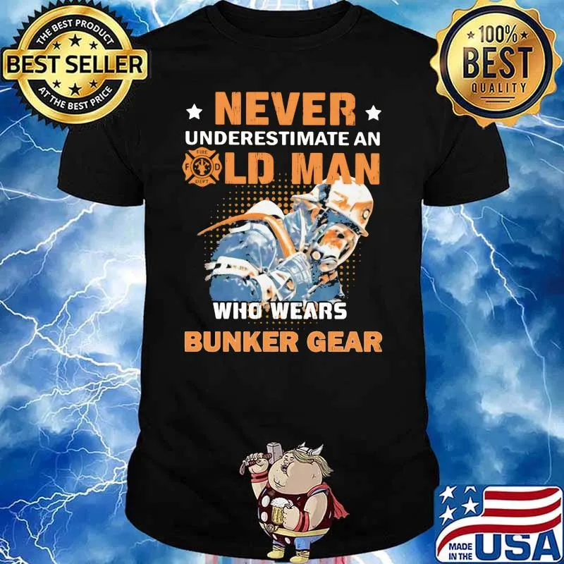 Never Underestimate An Old Man Who Wears Bunker Gear Fireman Shirt