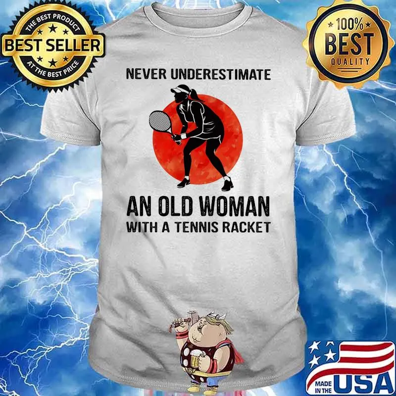 Never Underestimate An Old Woman With A Tennis Racket The Moon Shirt