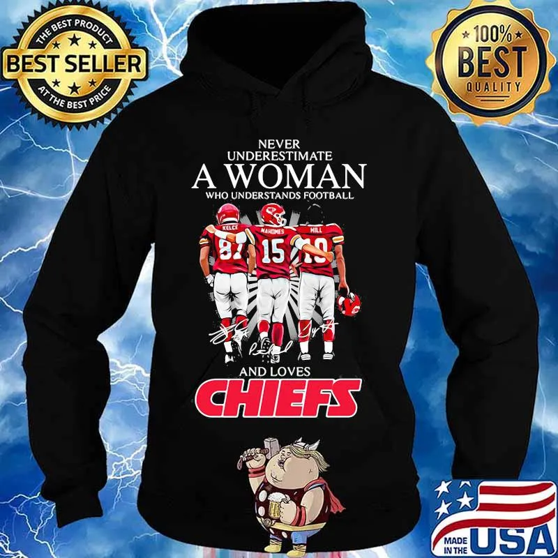 Never Underestimate Who Understand And Loves Chiefs Shirt Hoodie