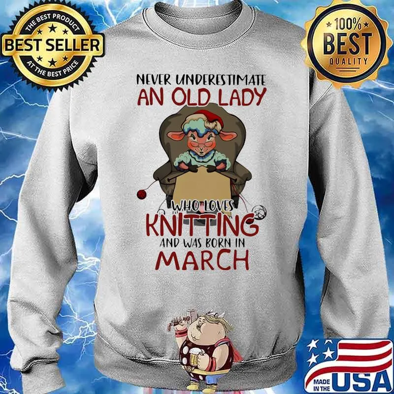 Never Underestmate An Old Lady Who Loves Knitting And Was Born In March Sheep Shirt Sweater
