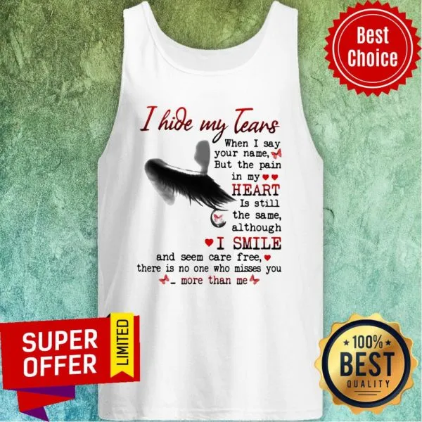 Nice I Hide My Tears When I Say Your Name But The Pain In My Heart Shirt - Image 4