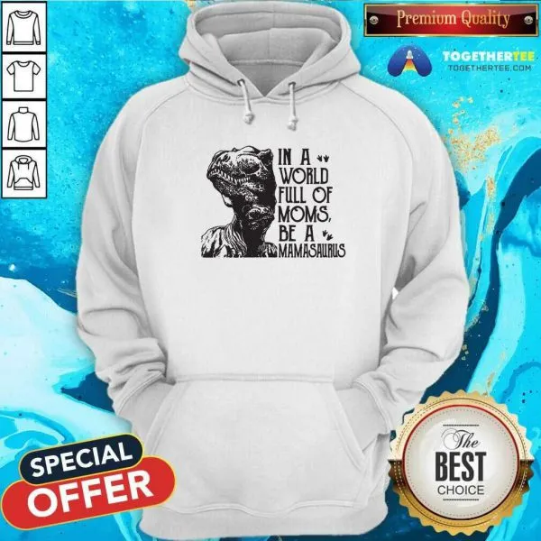 Nice In A World Full Of Moms Be A Mamasaurus Shirt - Image 5